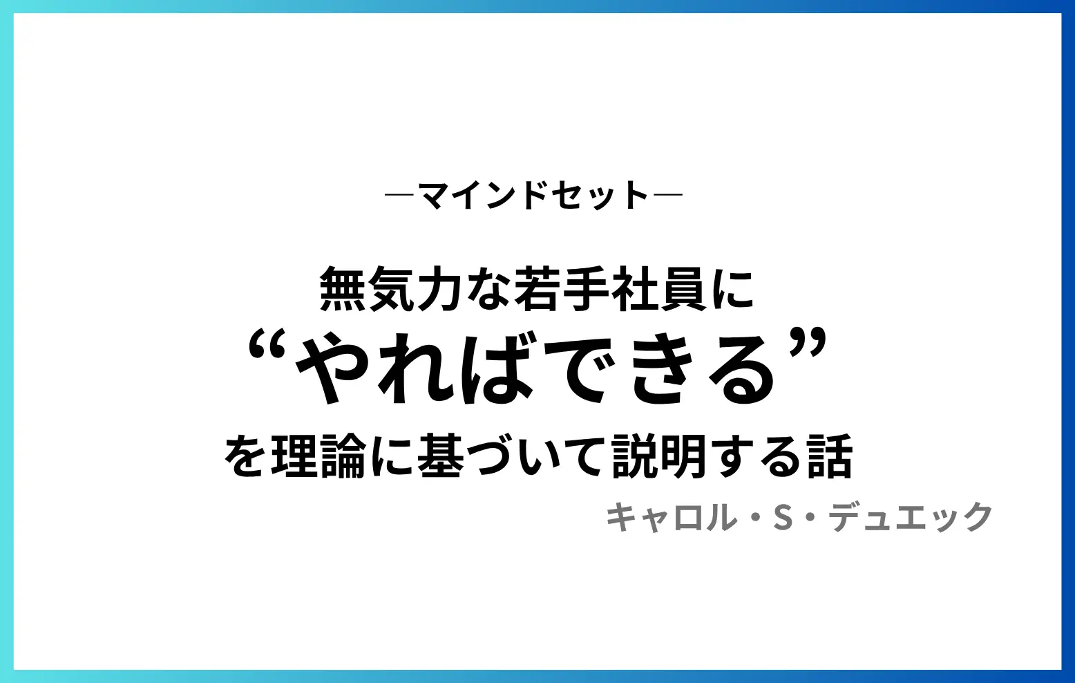 無気力な若手社員に“やればできる”を理論に基づいて説明する話。―“マインドセット” キャロル・S・デュエックの研究。